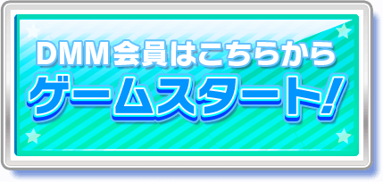 DMM会員はこちらからゲームスタート！